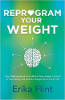 Reprogram Your Weight: Stop Thinking about Food All the Time, Regain Control of Your Eating, and Lose the Weight Once and for All by Erika Flint.